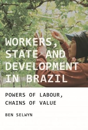 Imagen del vendedor de Workers, State and Development in Brazil : Powers of Labour, Chains of Value a la venta por GreatBookPrices