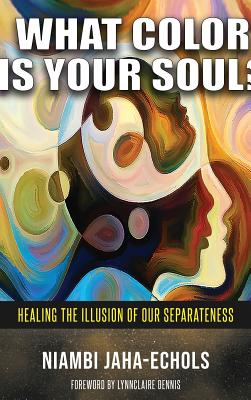 Seller image for What Color Is Your Soul?: Healing The Illusion Of Our Separateness (Hardback or Cased Book) for sale by BargainBookStores