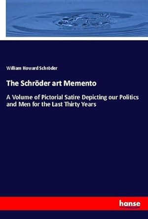 Seller image for The Schrder art Memento : A Volume of Pictorial Satire Depicting our Politics and Men for the Last Thirty Years for sale by AHA-BUCH GmbH