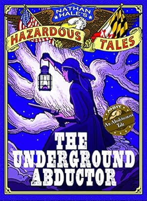 Imagen del vendedor de The Underground Abductor (Nathan Hale's Hazardous Tales #5): An Abolitionist Tale about Harriet Tubman by Hale, Nathan [Hardcover ] a la venta por booksXpress