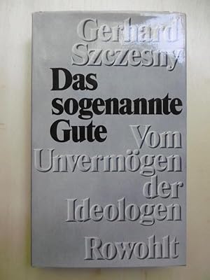 Das sogenannte Gute. Vom Unvermögen der Ideologen.