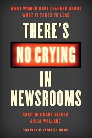 Immagine del venditore per There's No Crying in Newsrooms : What Women Have Learned About What It Takes to Lead venduto da GreatBookPrices