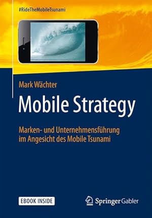 Bild des Verkufers fr Mobile Strategy Marken- und Unternehmensfhrung im Angesicht des Mobile Tsunami zum Verkauf von Antiquariat Bookfarm