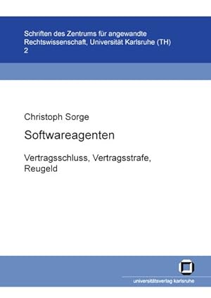 Bild des Verkufers fr Softwareagenten : Vertragsschluss, Vertragsstrafe, Reugeld / von Christoph Sorge / Zentrum fr Angewandte Rechtswissenschaft: Schriften des Zentrums fr Angewandte Rechtswissenschaft ; Bd. 2 zum Verkauf von Antiquariat Bookfarm