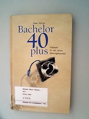Bild des Verkufers fr Bachelor 40plus : ein neues Bildungskonzept. von Peter Krner zum Verkauf von Antiquariat Bookfarm