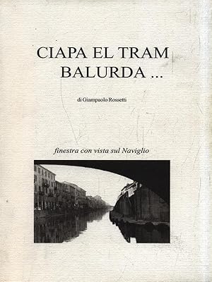 Seller image for Ciapa el tram balurda. Finestra con vista sul Naviglio for sale by Librodifaccia