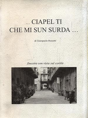 Seller image for Ciapel ti che sun surda. Finestra con vista sul cortile for sale by Librodifaccia
