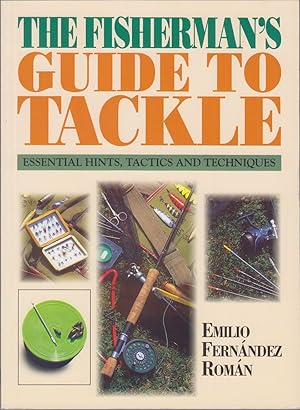 Seller image for THE FISHERMAN'S GUIDE TO TACKLE. ESSENTIAL HINTS, TACTICS AND TECHNIQUES. By Emilio Fernandez Roman. for sale by Coch-y-Bonddu Books Ltd