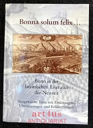 Bild des Verkufers fr Bonna solum felix . : Bonn in der lateinischen Literatur der Neuzeit Ausgewhlte Texte mit Einleitungen, bersetzungen und Erluterungen zum Verkauf von art4us - Antiquariat
