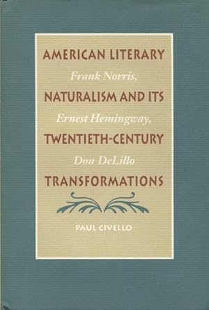 American Literary Naturalism and Its Twentieth-Century Transformations: Frank Norris, Ernest Hemi...