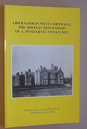 Liberalism in West Cornwall: The 1868 Election Papers of A. Pendarves Vivian, M.P. (42) (Devon an...