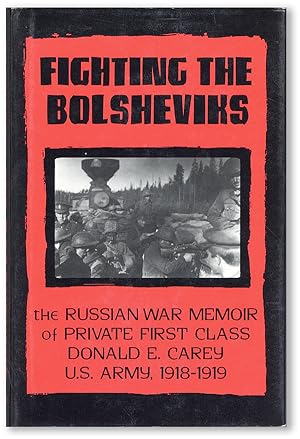 Bild des Verkufers fr Fighting the Bolsheviks: The Russian War Memoir of Private First Class Donald E. Carey, U.S. Army, 1918-1919 zum Verkauf von Lorne Bair Rare Books, ABAA