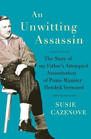 Seller image for Unwitting Assassin : The Story of My Father's Attempted Assassination of Prime Minister Hendrik Verwoerd for sale by GreatBookPrices