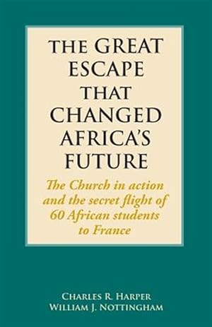 Immagine del venditore per Great Escape That Changed Africa's Future : The Church in Action and the Secret Flight of 60 African Students to France venduto da GreatBookPrices