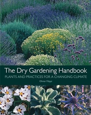 Imagen del vendedor de Dry Gardening Handbook : Plants and Practices for a Changing Climate a la venta por GreatBookPrices