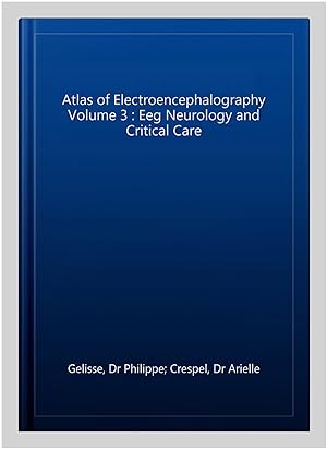 Image du vendeur pour Atlas of Electroencephalography Volume 3 : Eeg Neurology and Critical Care mis en vente par GreatBookPrices