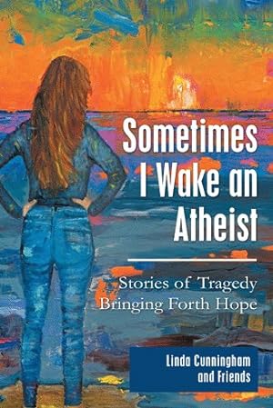 Imagen del vendedor de Sometimes I Wake an Atheist : Stories of Tragedy Bringing Forth Hope a la venta por GreatBookPrices