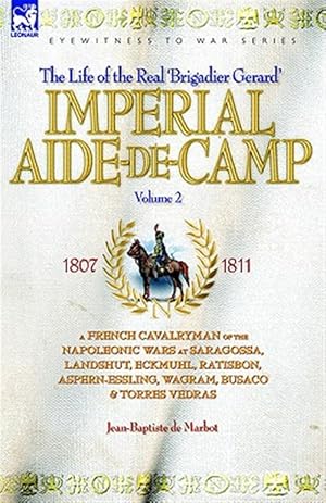 Seller image for Imperial Aide-de-camp- a French Cavalryman of the Napoleonic Wars at Saragossa, Landshut, Eckmuhl, Ratisbon, Aspern-essling, Wagram, Busaco & Torres Vedras for sale by GreatBookPrices