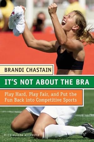 Bild des Verkufers fr It's Not About The Bra : Play Hard, Play Fair, And Put The Fun Back Into Competitive Sports zum Verkauf von GreatBookPrices