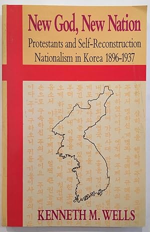 New God, New Nation: Protestants and Self-reconstruction Nationalism in Korea, 1896-1937 (Asian S...