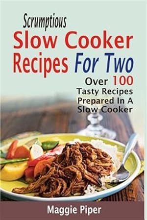 Bild des Verkufers fr Scrumptious Slow Cooker Recipes for Two : Over 100 Tasty Recipes Prepared in a Slow Cooker zum Verkauf von GreatBookPrices