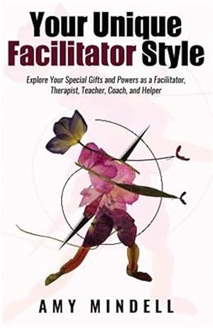 Seller image for Your Unique Facilitator Style: Explore Your Special Gifts and Powers as a Facilitator, Therapist, Teacher, Coach, and Helper for sale by GreatBookPrices