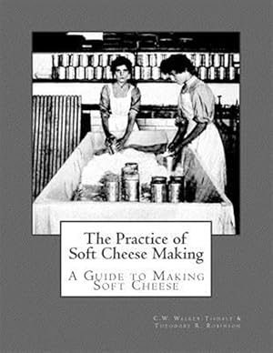 Immagine del venditore per Practice of Soft Cheese Making : A Guide to Making Soft Cheese venduto da GreatBookPrices