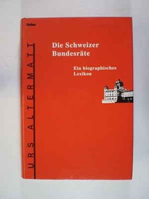 Die Schweizer Bundesräte. Ein biographisches Lexikon