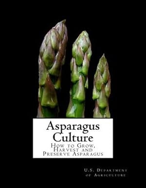 Seller image for Asparagus Culture : How to Grow, Harvest and Preserve Asparagus for sale by GreatBookPrices