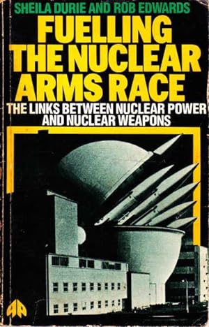 Fuelling the Nuclear Arms Race: The Links Between Nuclear Power and Nuclear Weapons