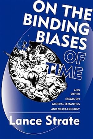 Seller image for On the Binding Biases of Time : And Other Essays on General Semantics and Media Ecology for sale by GreatBookPrices