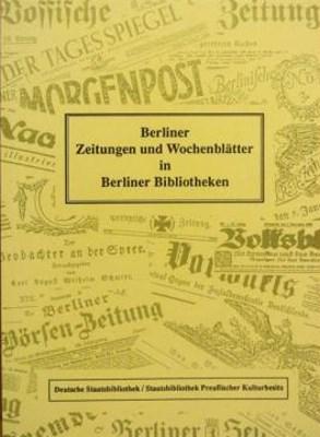 Berliner Zeitungen und Wochenblätter in Berliner Bibliotheken. Katalog der Bestände vom 17. Jahrh...