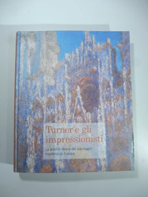 Seller image for Turner e gli Impressionisti. La grande storia del paesaggio moderno in Europa for sale by Coenobium Libreria antiquaria