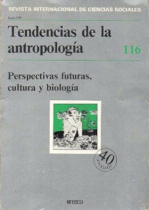 TENDENCIAS DE LA ANTROPOLOGIA 116. PERPECTIVAS FUTURAS, CULTURA Y BIOLOGIA.