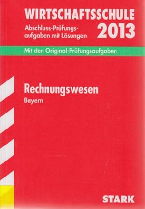 Wirtschaftsschule 2013 ~ Abschluss-Prüfungsaufgaben mit Lösungen - Rechnungswesen Bayern : Mit de...