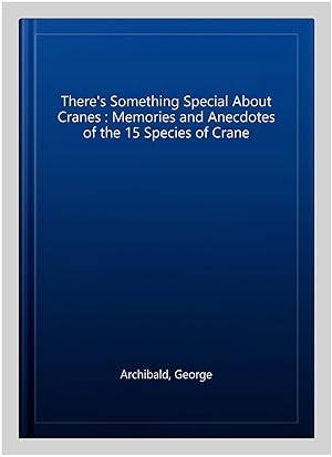 Bild des Verkufers fr There's Something Special About Cranes : Memories and Anecdotes of the 15 Species of Crane zum Verkauf von GreatBookPrices