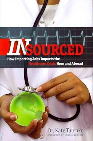 Seller image for Insourced : How Importing Jobs Impacts the Healthcare Crisis Here and Abroad for sale by GreatBookPrices