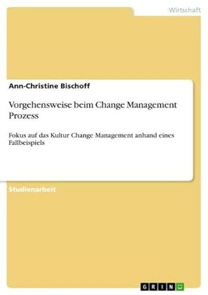 Bild des Verkufers fr Vorgehensweise beim Change Management Prozess : Fokus auf das Kultur Change Management anhand eines Fallbeispiels zum Verkauf von AHA-BUCH GmbH
