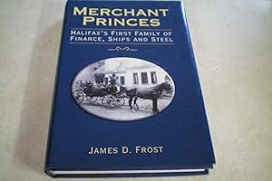 MERCHANT PRINCES Halifax's First Family of Finance, Ships and Steel