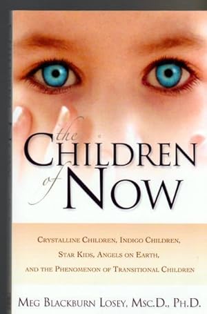 Children of Now: Crystalline Children, Indigo Children, Star Kids, Angels on Earth, and the Pheno...