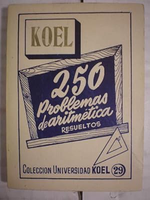 Koel. 250 Problemas de aritmética resueltos. 250 Problemas escogidos de aritmética con sus resolu...