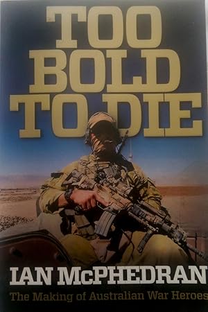 Imagen del vendedor de Too Bold To Die: The Making of Australian War Heroes. a la venta por Banfield House Booksellers