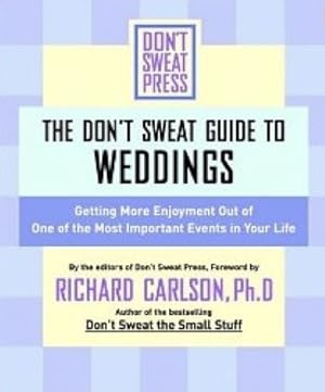 Don't Sweat Guide to Weddings: Getting More Enjoyment Out of One of the Most Important Days of Yo...