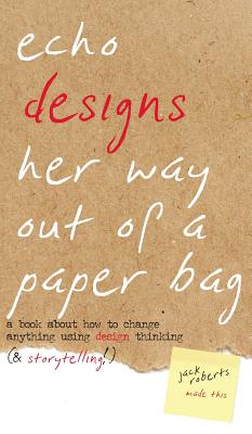 Imagen del vendedor de Echo Designs Her Way Out of a Paper Bag: a book about how to change anything using design thinking (& storytelling!) (Hardback or Cased Book) a la venta por BargainBookStores