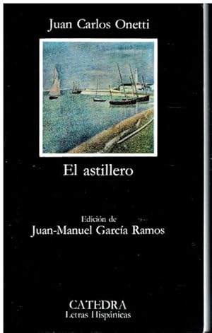 Image du vendeur pour EL ASTILLERO. Edicin de Juan-Manuel Garca Ramos. 4 ed. mis en vente par angeles sancha libros