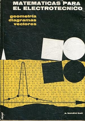 MATEMATICAS PARA EL ELECTROTECNICO. GEOMETRIA PLANA Y SOLIDA, DIAGRAMAS, GEOMETRIA ANALITICA, VEC...