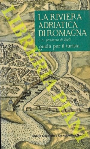 La riviera adriatica di Romagna e la provincia di Forlì. Guida per il turista.