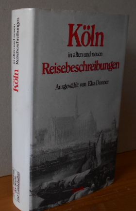 Köln in alten und neuen Reisebeschreibungen. ausgew. von Eka Donner / Droste-Bibliothek der Städt...
