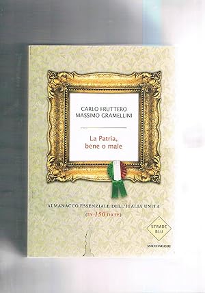 Seller image for La Patria, bene o male. Almanacco essenziale dell'Italia unita (in 150 date). for sale by Libreria Gull