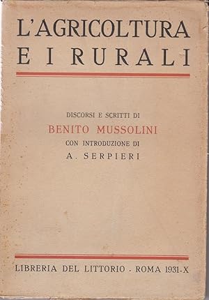 L'AGRICOLTURA E I RURALI - discorsi e scritti di BENITO MUSSOLINI con introduzione di A. SERPIERI...